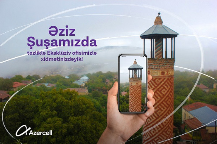 “Azercell” Şuşada Eksklüziv ofisini açacaq® 