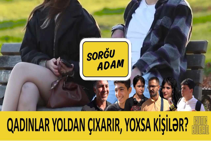Kişilər qadınları yoldan çıxarır, yoxsa qadınlar kişiləri? - SORĞU 