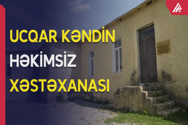 Ucqar kəndin həkimsiz xəstəxanası - VİDEO 