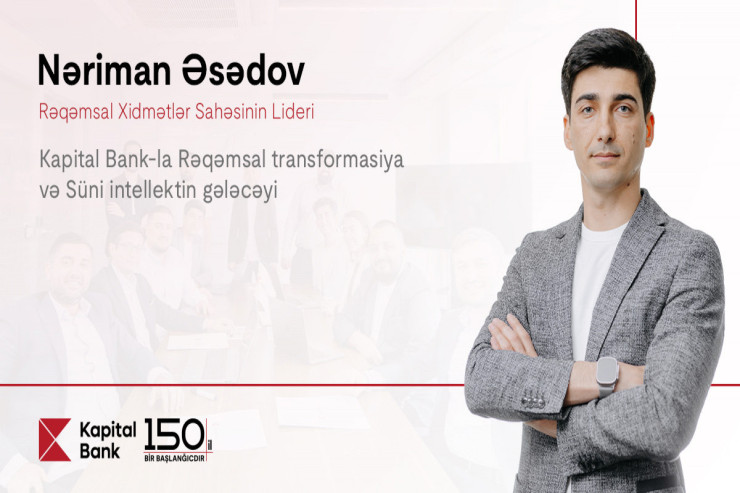"Kapital Bank"la rəqəmsal transformasiya və süni intellektin gələcəyi: Nəriman Əsədovla MÜSAHİBƏ 