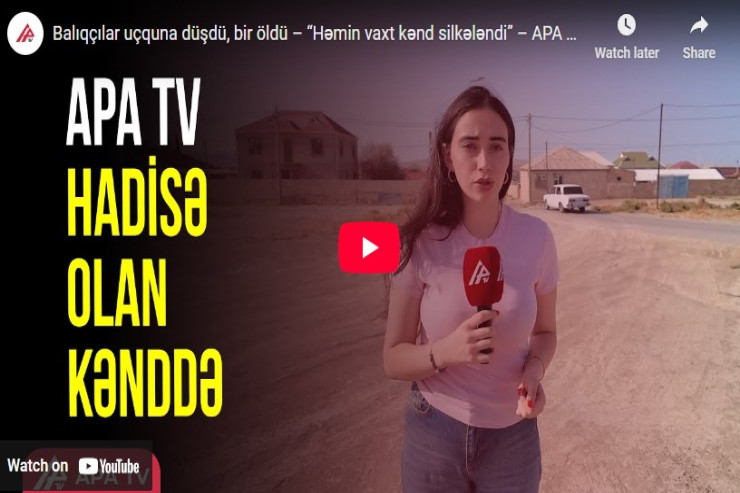 Balıqçılar uçquna düşdü , biri öldü – “Həmin vaxt kənd silkələndi”-VİDEO 