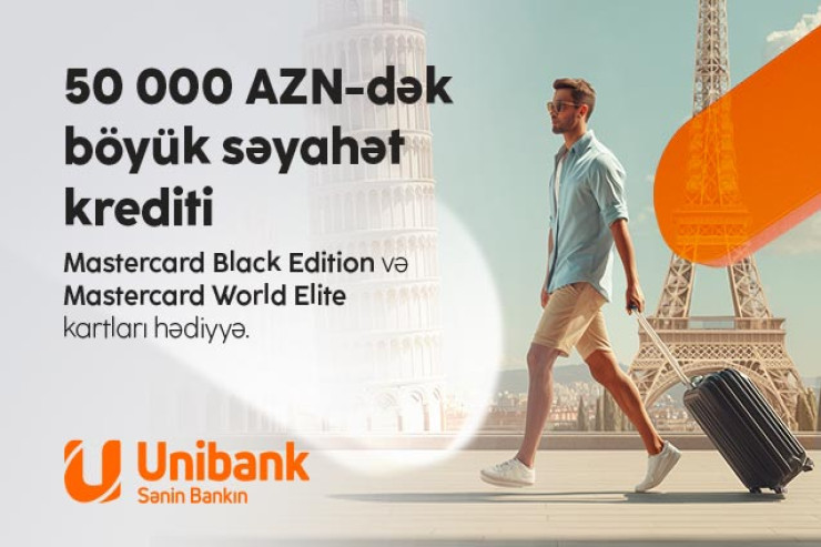 “Unibank”dan kredit götürün — premium səviyyəli səyahət hədiyyəniz olsun