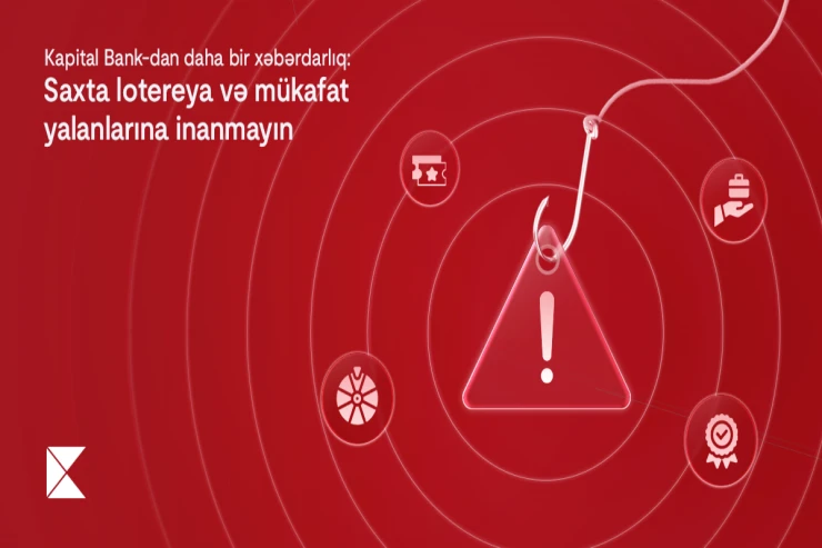 "Kapital Bank"dan daha bir XƏBƏRDARLIQ:  Saxta lotereya və mükafat yalanlarına  inanmayın