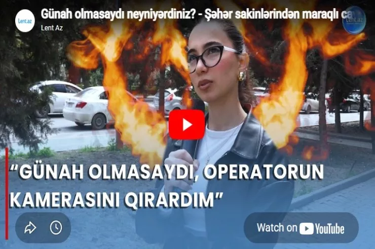 Günah olmasaydı  nə edərdiniz? - Paytaxt sakinlərindən maraqlı cavablar 