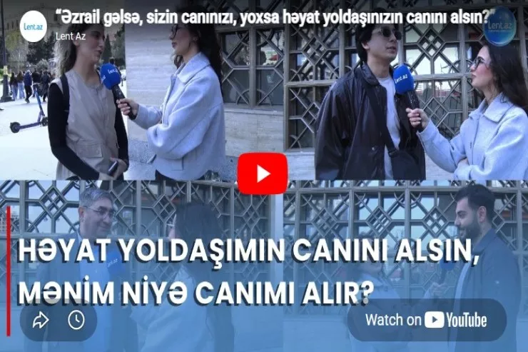 “Əzrail gəlsə, sizin, yoxsa həyat yoldaşınızın  canını alsın?” -VİDEO 